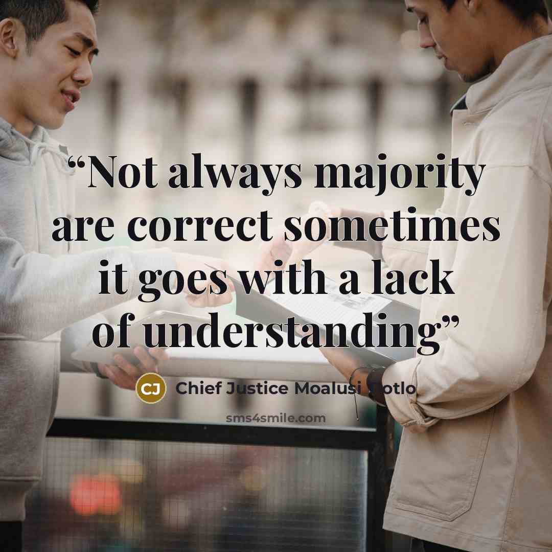“Not always majority are correct sometimes it goes with a lack of understanding” quote by Chief Justice Moalusi Tlotlo