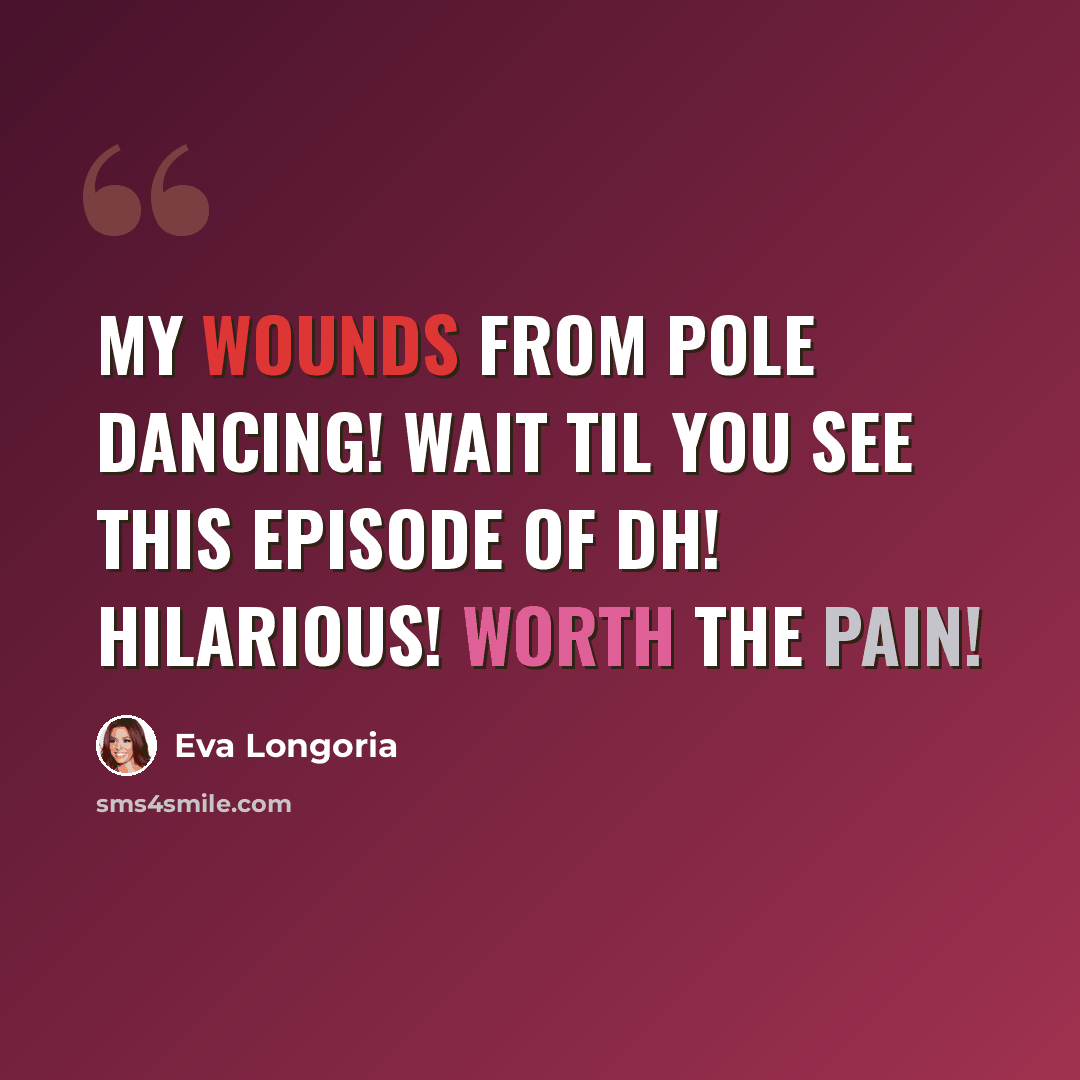 “My wounds from pole dancing! Wait til you see this episode of DH! Hilarious! Worth the pain!” quote by Eva Longoria