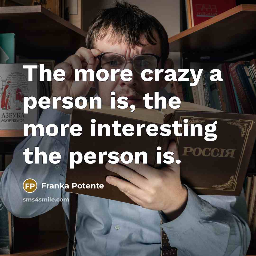 “The more crazy a person is, the more interesting the person is.” quote by Franka Potente
