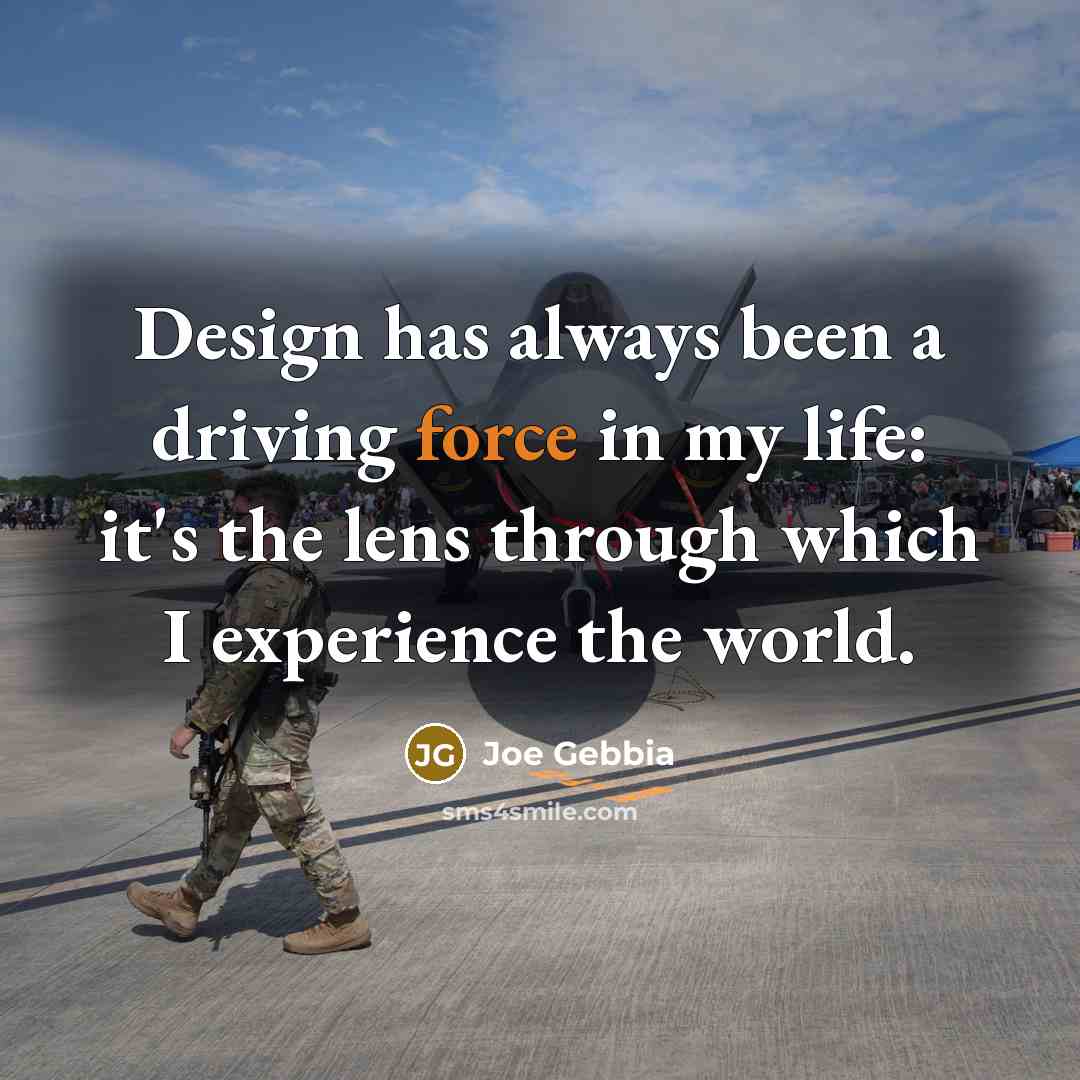 “Design has always been a driving force in my life: it's the lens through which I experience the world.” quote by Joe Gebbia