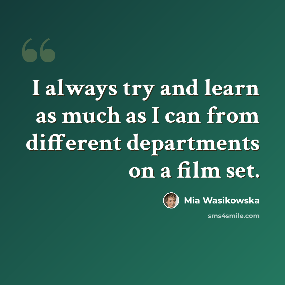 “I always try and learn as much as I can from different departments on a film set.” quote by Mia Wasikowska