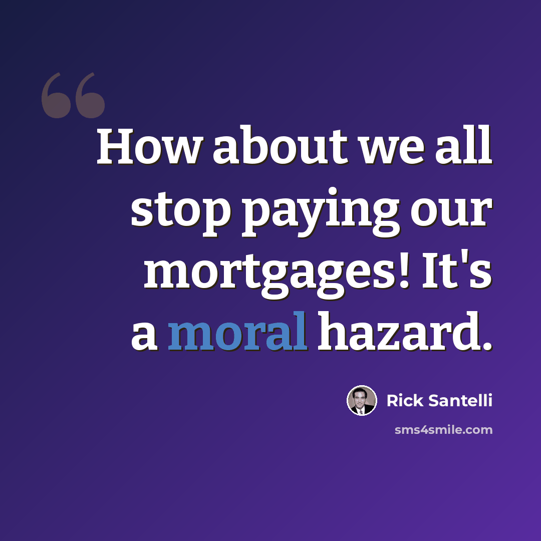 “How about we all stop paying our mortgages! It's a moral hazard.” quote by Rick Santelli