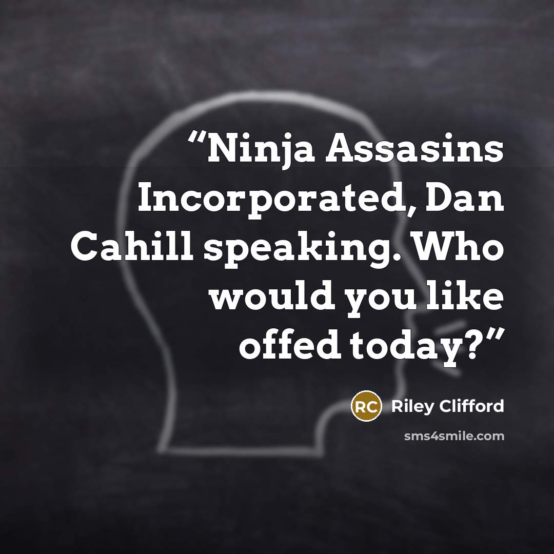 “Ninja Assasins Incorporated, Dan Cahill speaking. Who would you like offed today?” quote by Riley Clifford