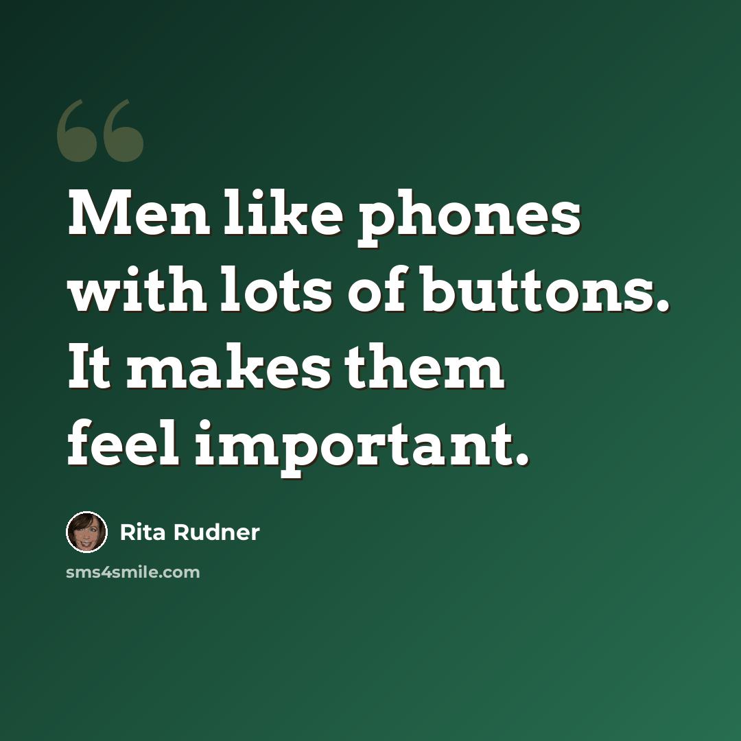 “Men like phones with lots of buttons. It makes them feel important.” quote by Rita Rudner