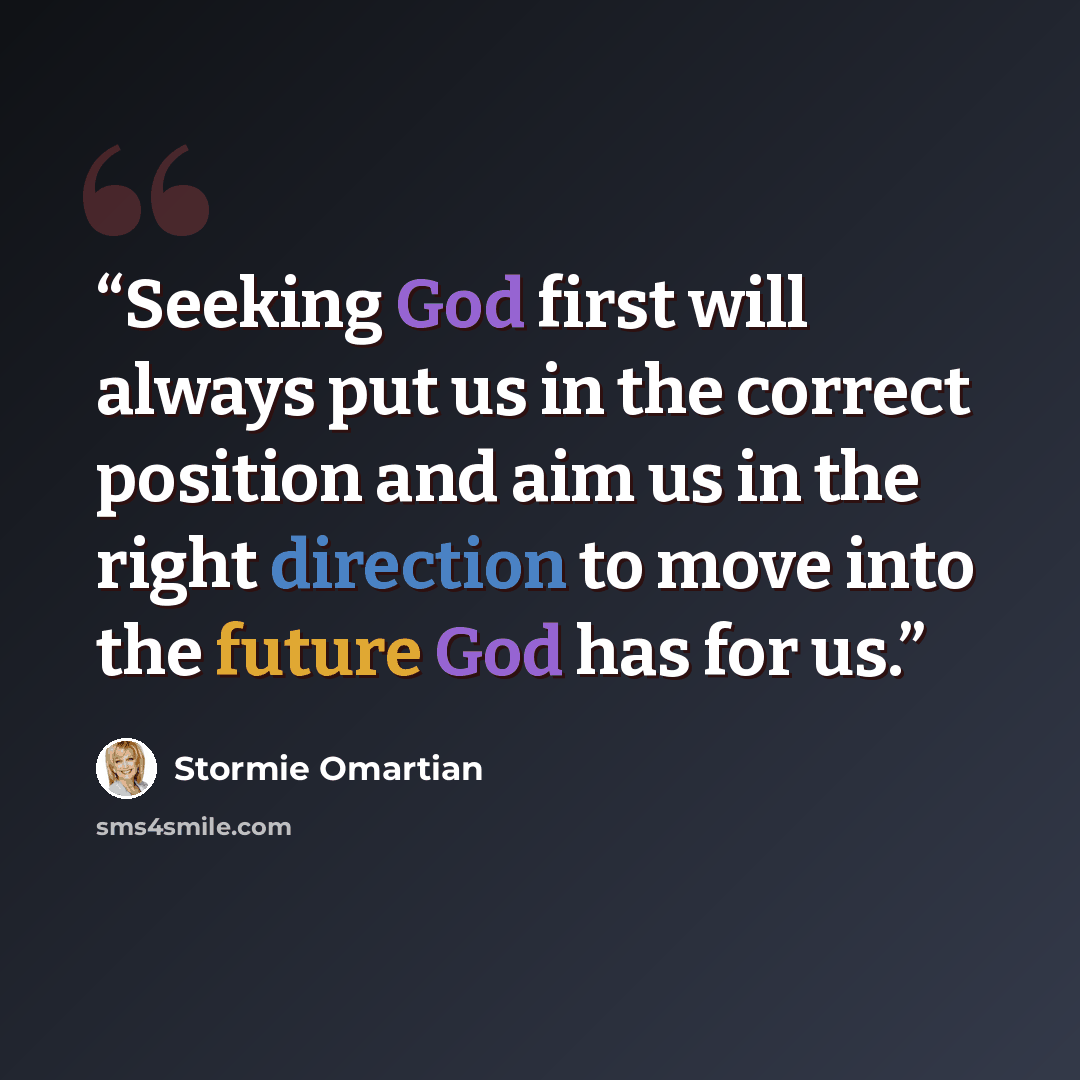 “Seeking God first will always put us in the correct position and aim us in the right direction to move into the future God has for us.” quote by Stormie Omartian