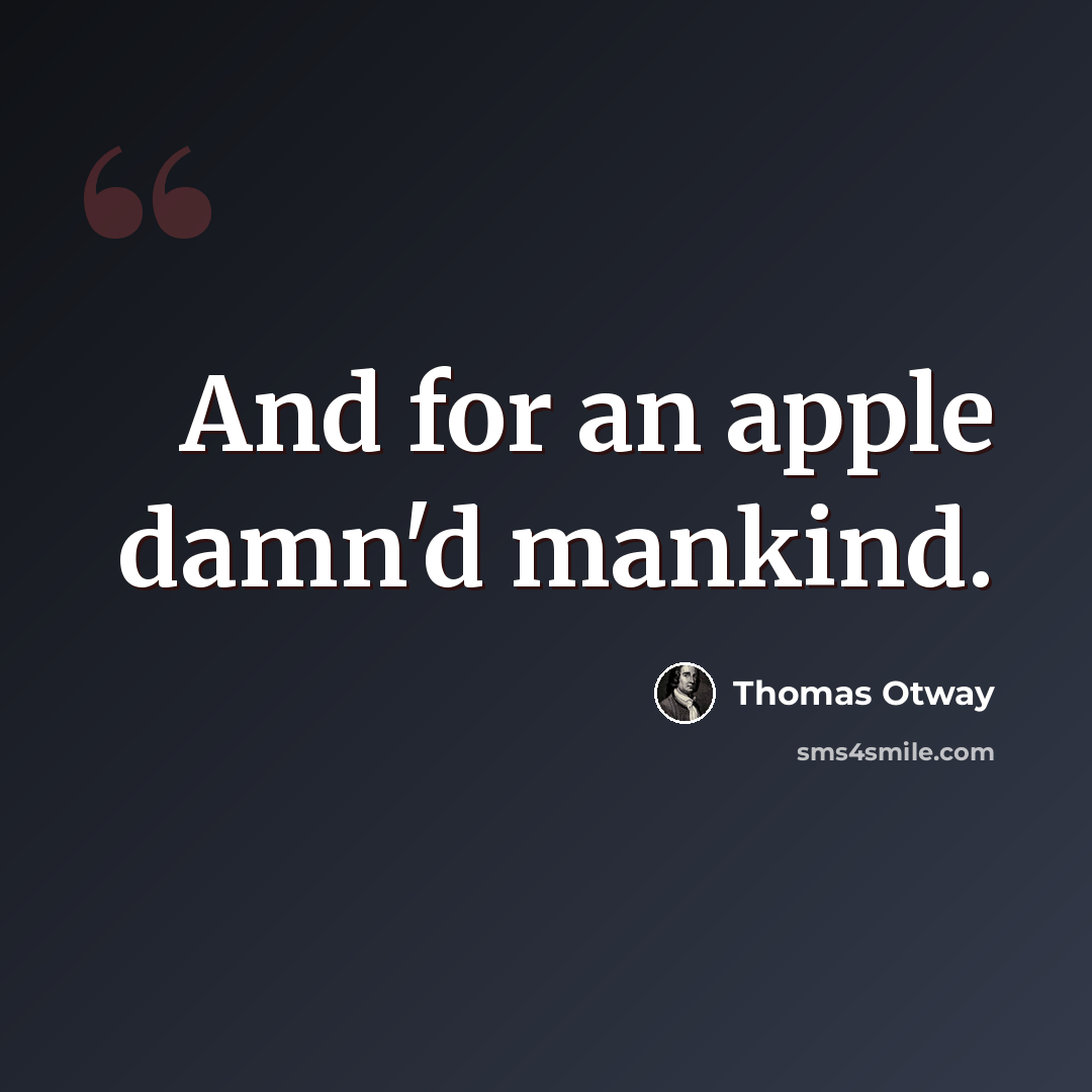 “And for an apple damn'd mankind.” quote by Thomas Otway