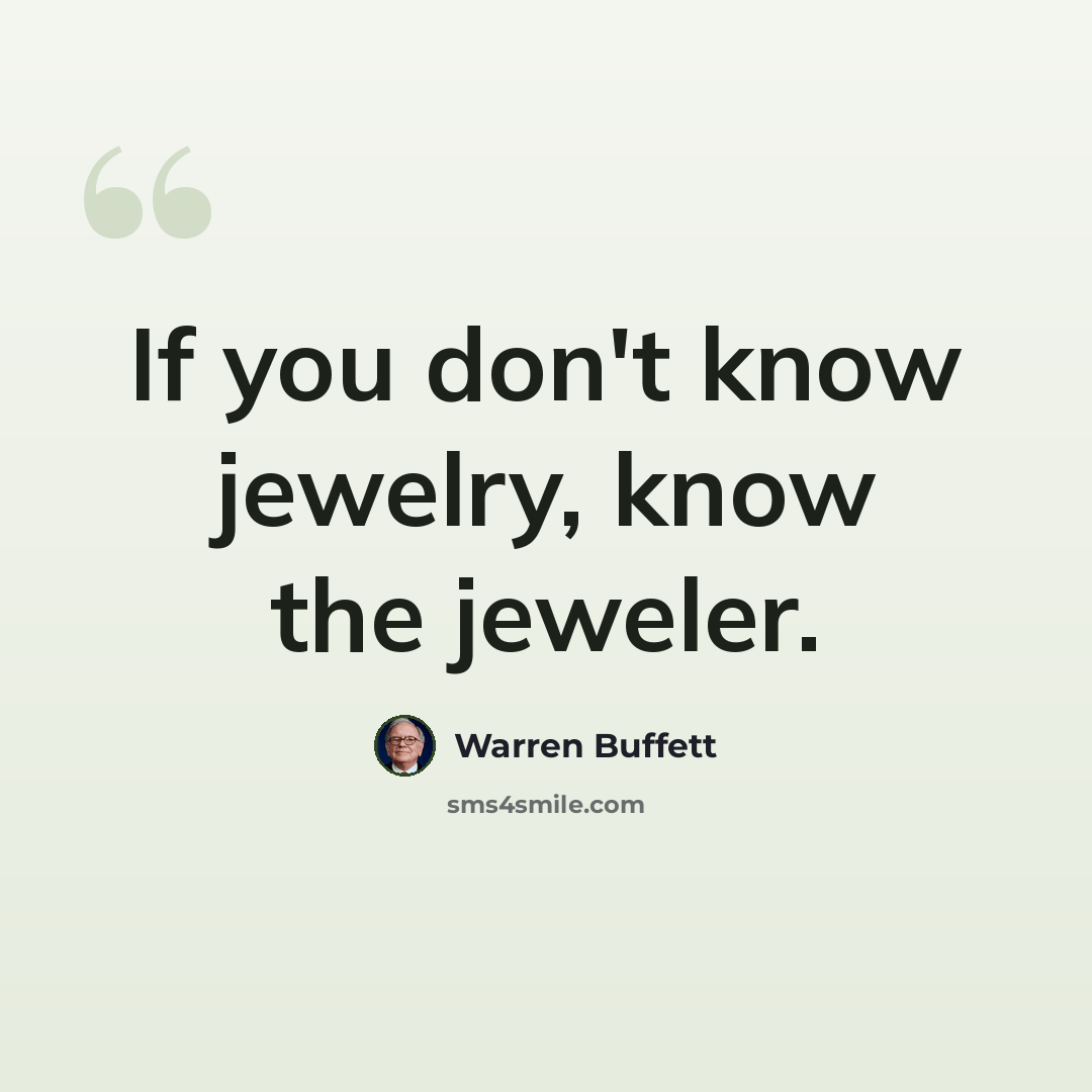 “If you don't know jewelry, know the jeweler.” quote by Warren Buffett