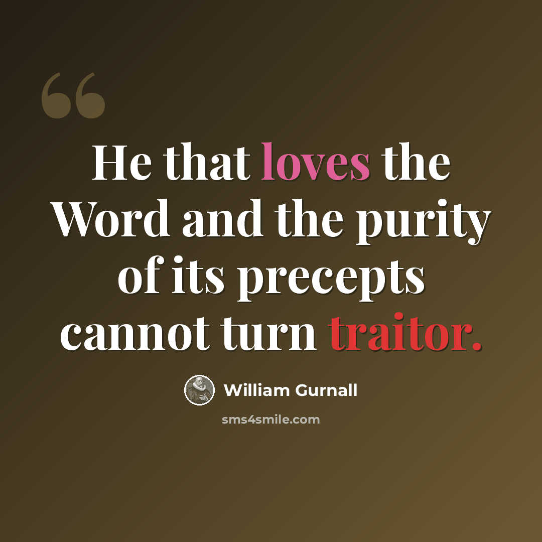 “He that loves the Word and the purity of its precepts cannot turn traitor.” quote by William Gurnall
