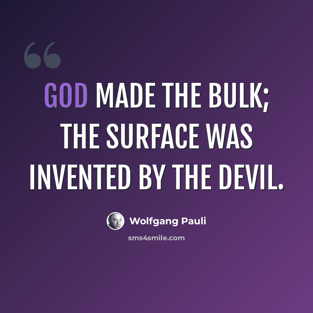 “God made the bulk; the surface was invented by the devil.” quote by Wolfgang Pauli