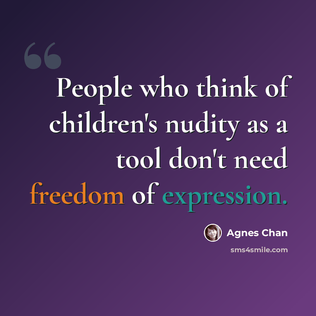 “People who think of children's nudity as a tool don't need freedom of expression.” quote by Agnes Chan
