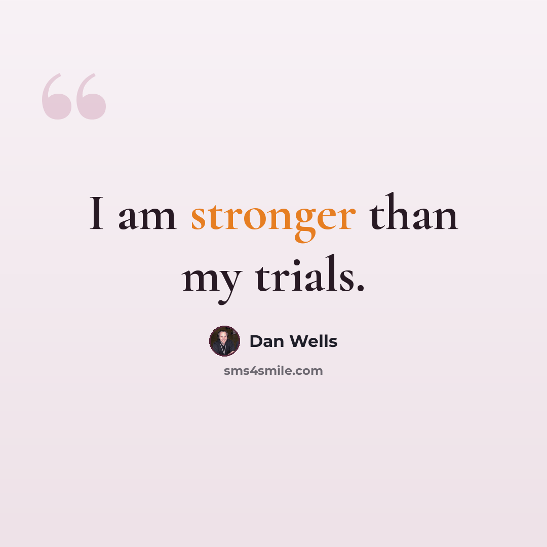 “I am stronger than my trials.” quote by Dan Wells