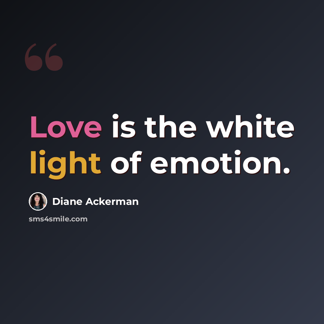 “Love is the white light of emotion.” quote by Diane Ackerman