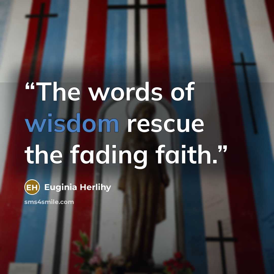 “The words of wisdom rescue the fading faith.” quote by Euginia Herlihy