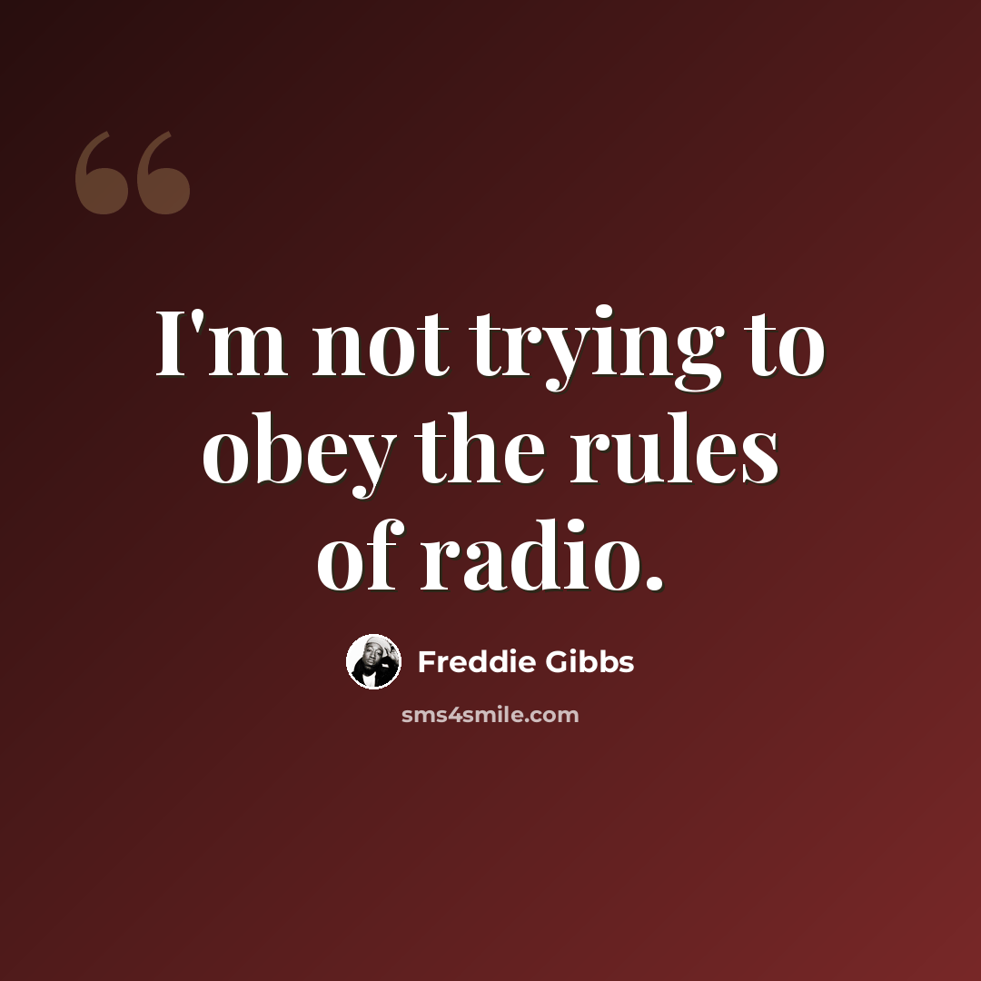 “I'm not trying to obey the rules of radio.” quote by Freddie Gibbs