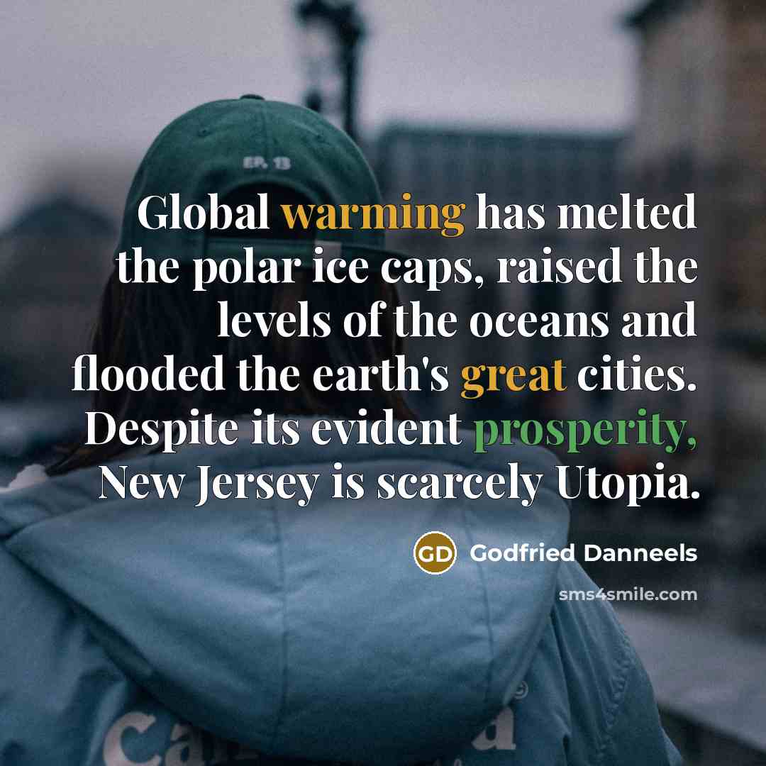 “Global warming has melted the polar ice caps, raised the levels of the oceans and flooded the earth's great cities. Despite its evident prosperity, New Jersey is scarcely Utopia.” quote by Godfried Danneels