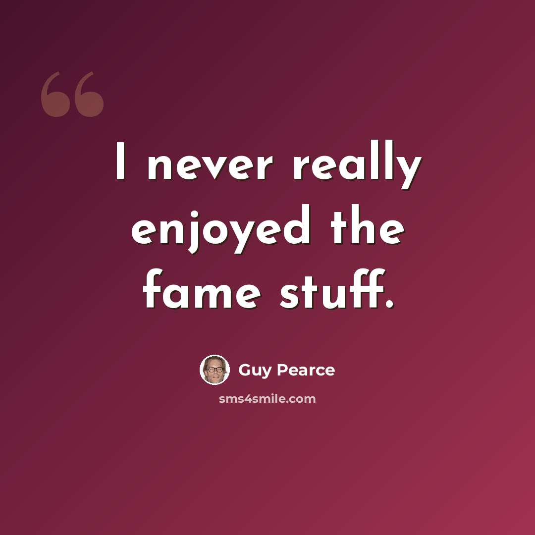 “I never really enjoyed the fame stuff.” quote by Guy Pearce