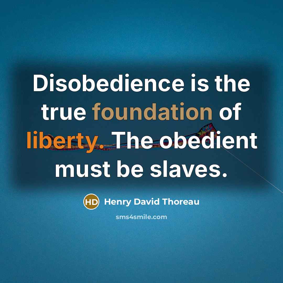 “Disobedience is the true foundation of liberty. The obedient must be slaves.” quote by Henry David Thoreau
