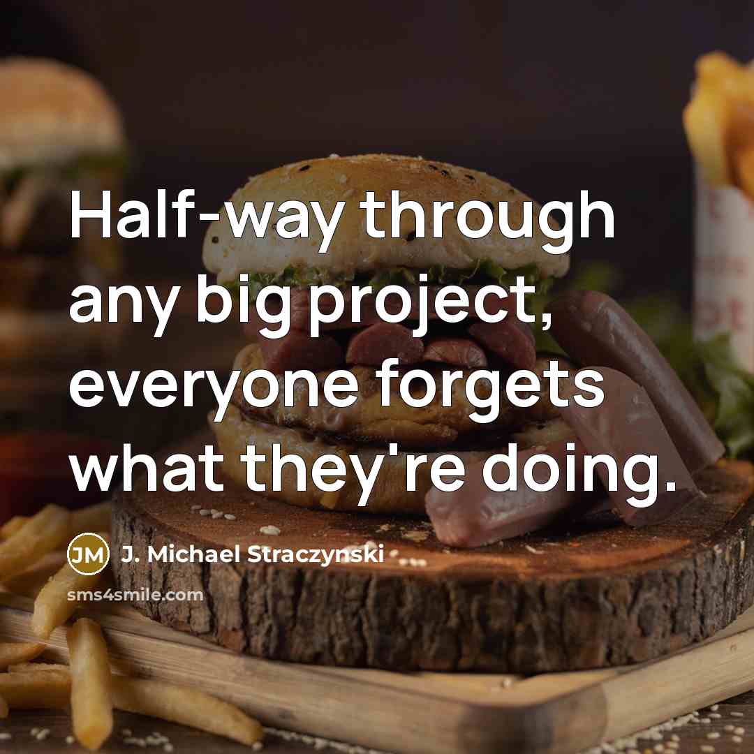 “Half-way through any big project, everyone forgets what they're doing.” quote by J. Michael Straczynski