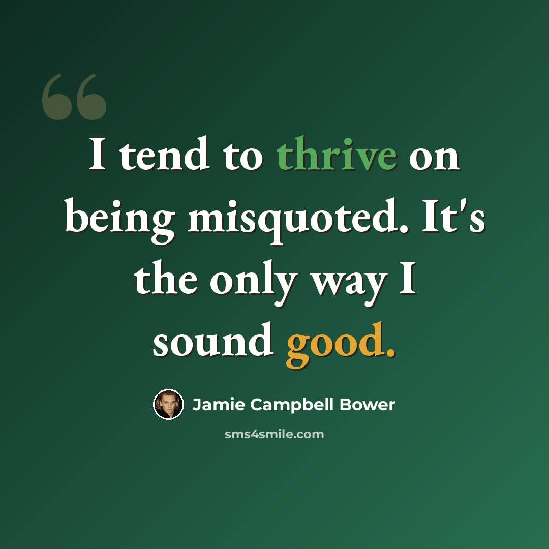 “I tend to thrive on being misquoted. It's the only way I sound good.” quote by Jamie Campbell Bower