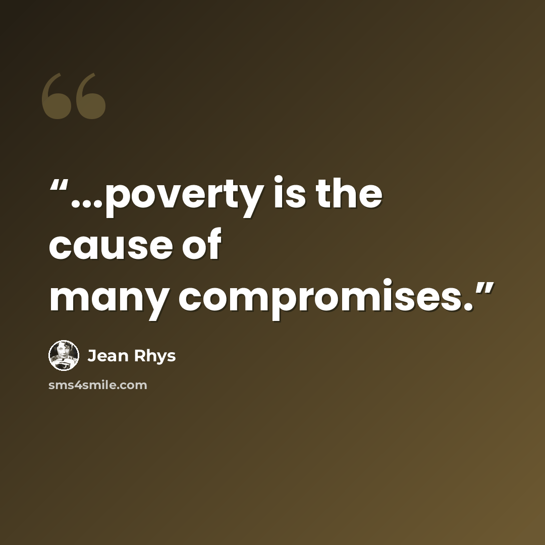 “...poverty is the cause of many compromises.” quote by Jean Rhys