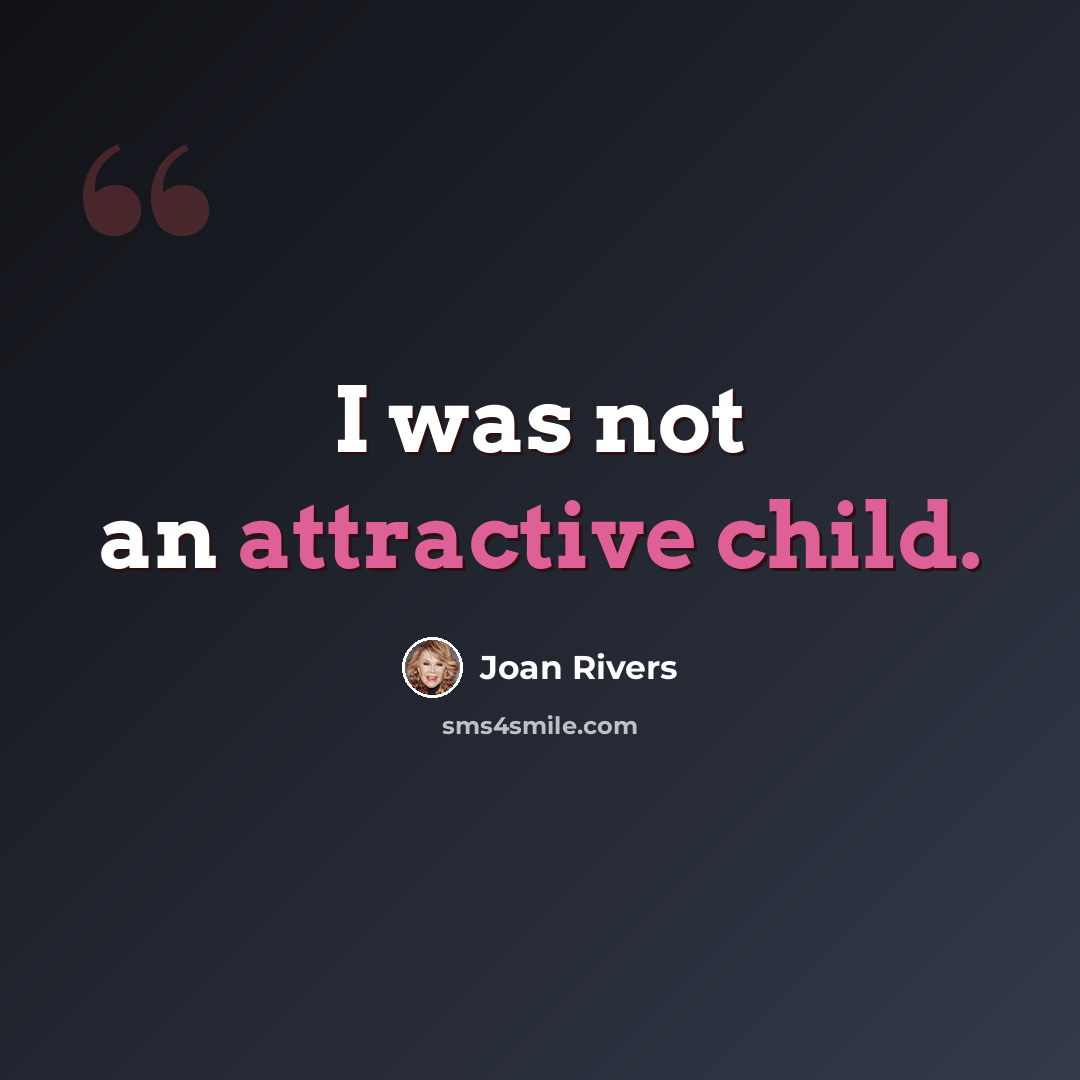 “I was not an attractive child.” quote by Joan Rivers