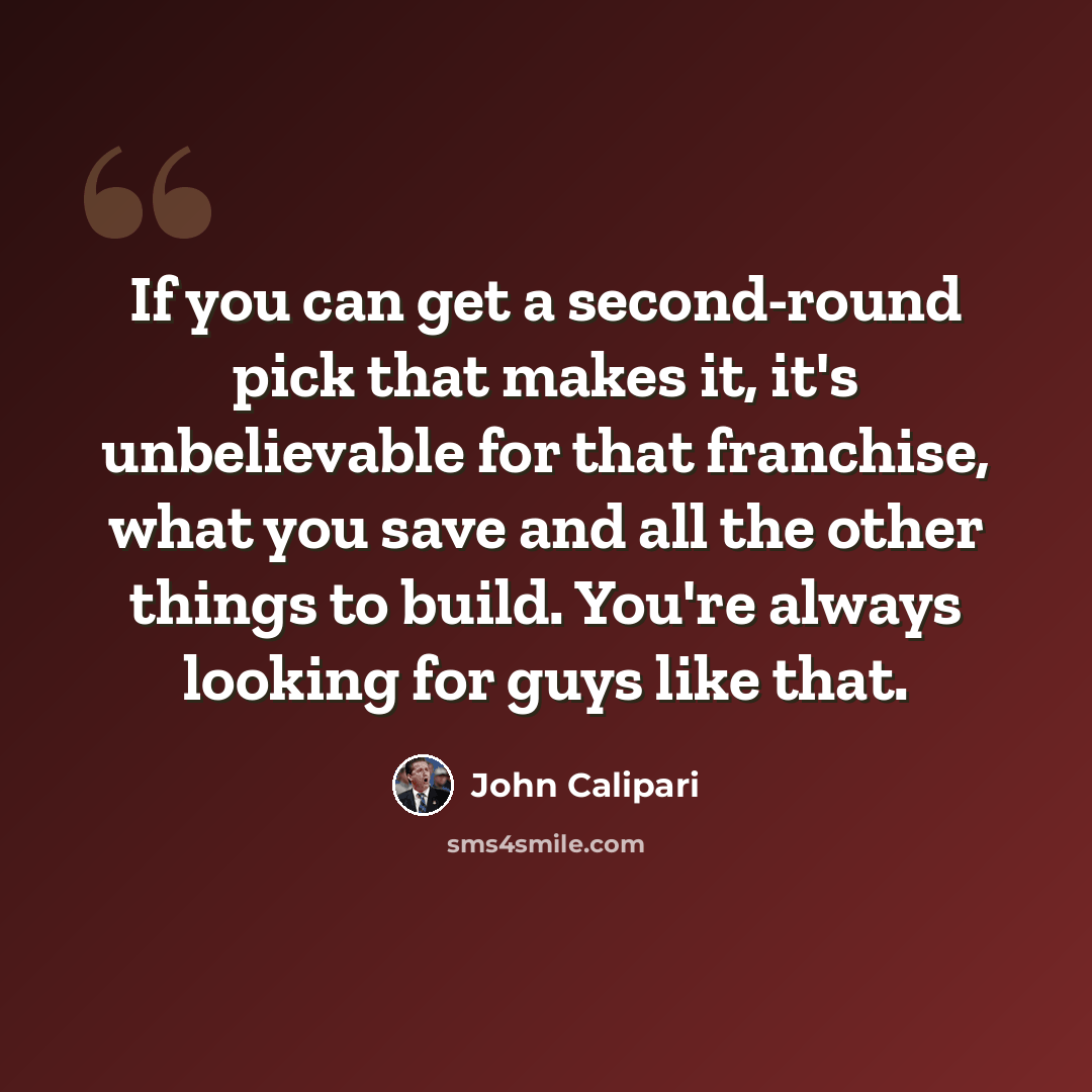 “If you can get a second-round pick that makes it, it's unbelievable for that franchise, what you save and all the other things to build. You're always looking for guys like that.” quote by John Calipari