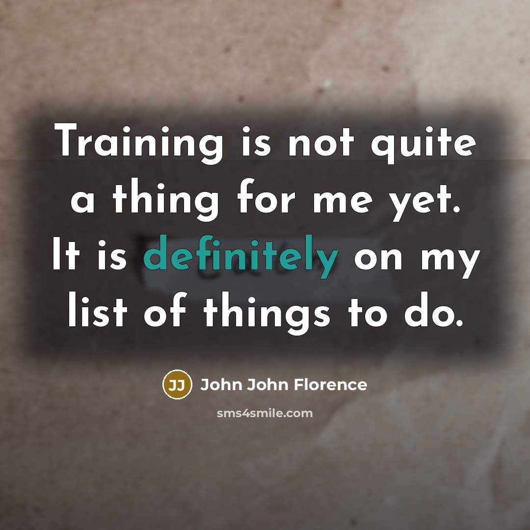“Training is not quite a thing for me yet. It is definitely on my list of things to do.” quote by John John Florence