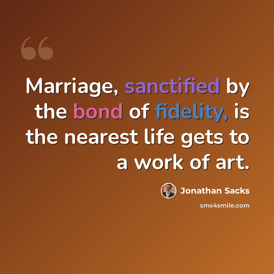 “Marriage, sanctified by the bond of fidelity, is the nearest life gets to a work of art.” quote by Jonathan Sacks