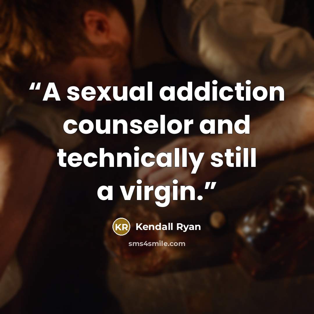 “A sexual addiction counselor and technically still a virgin.” quote by Kendall Ryan