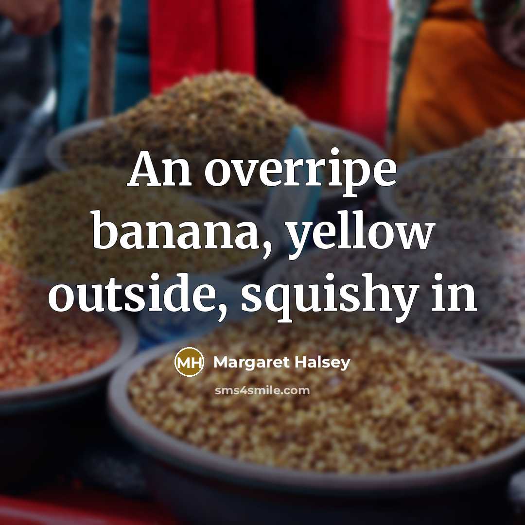 “An overripe banana, yellow outside, squishy in” quote by Margaret Halsey