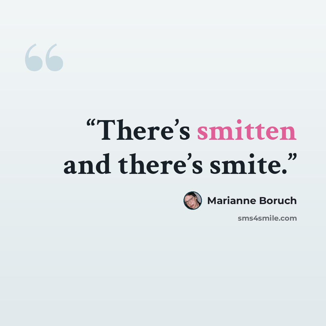 “There’s smitten and there’s smite.” quote by Marianne Boruch