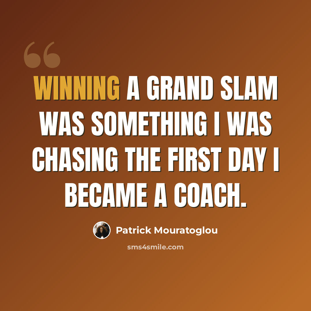 “Winning a Grand Slam was something I was chasing the first day I became a coach.” quote by Patrick Mouratoglou