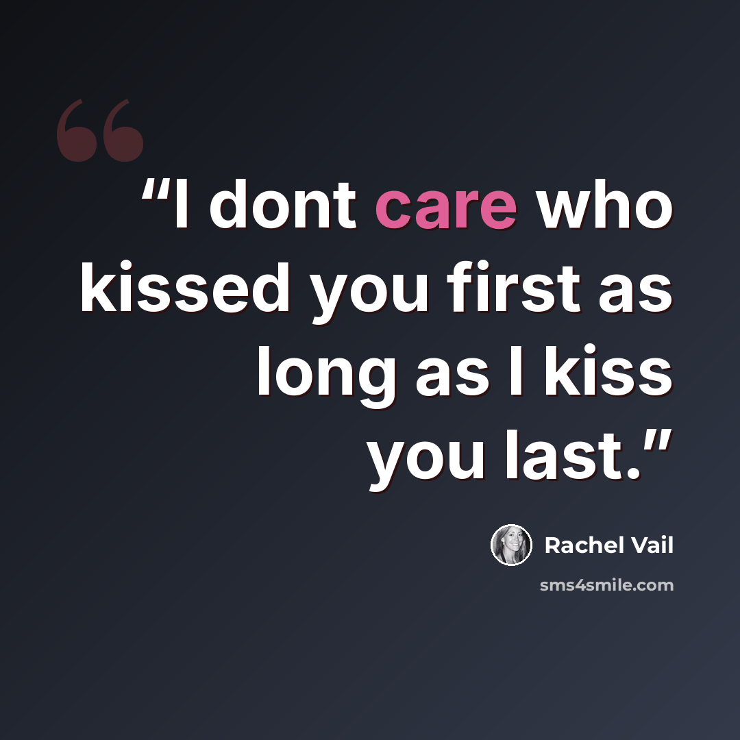 “I dont care who kissed you first as long as I kiss you last.” quote by Rachel Vail