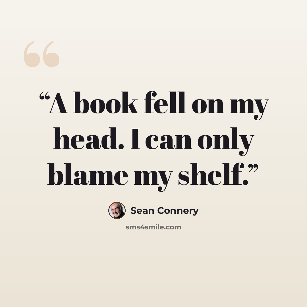“A book fell on my head. I can only blame my shelf.” quote by Sean Connery