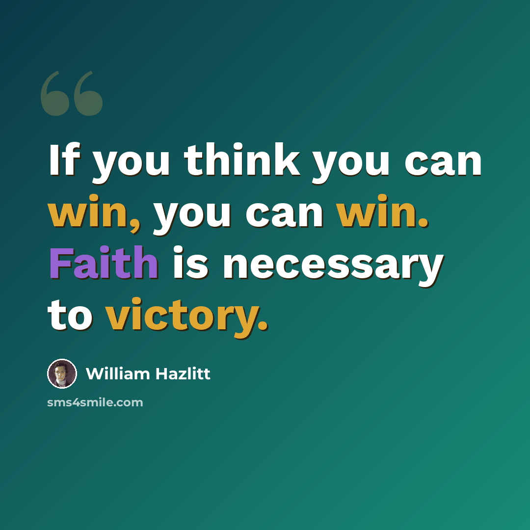 “If you think you can win, you can win. Faith is necessary to victory.” quote by William Hazlitt