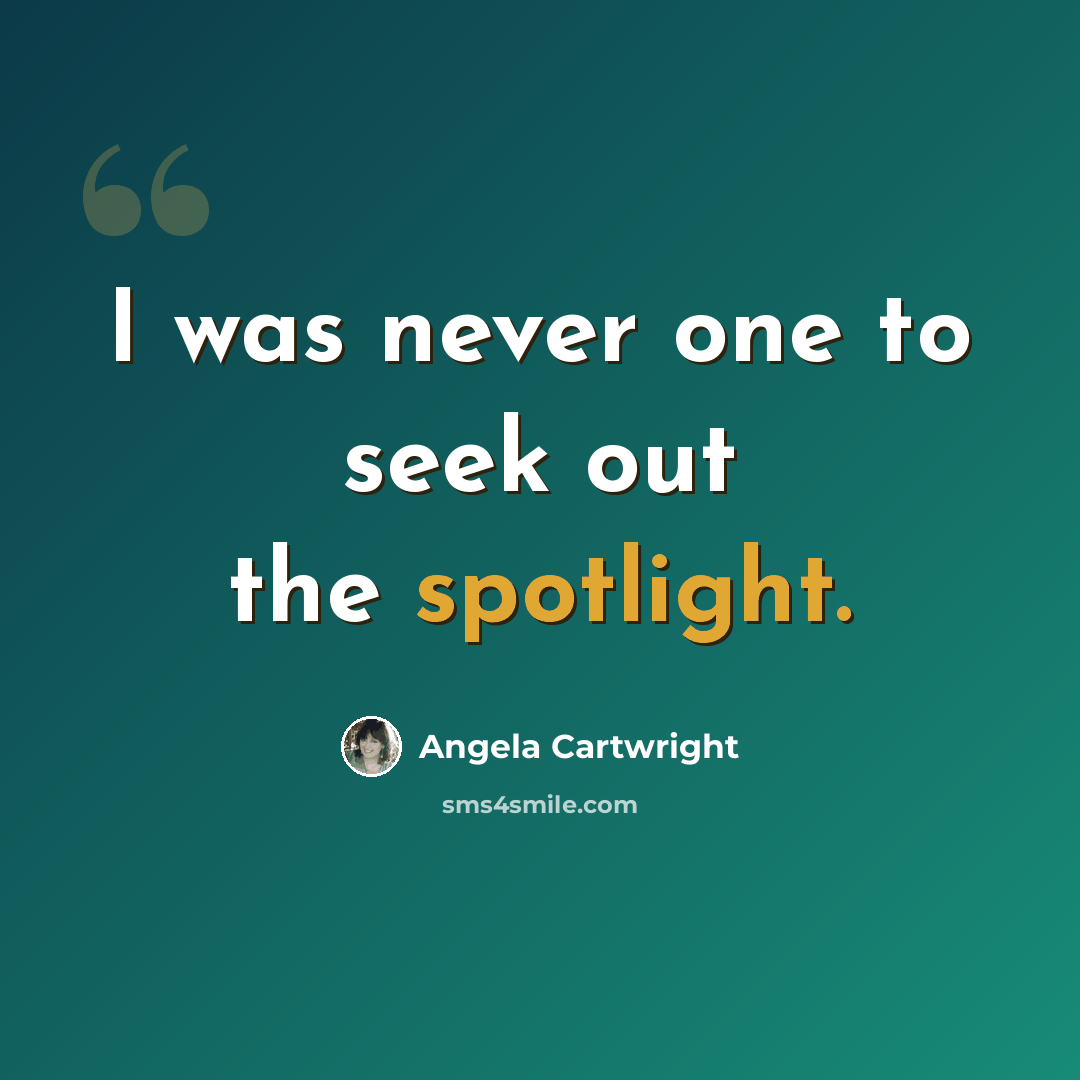 “I was never one to seek out the spotlight.” quote by Angela Cartwright