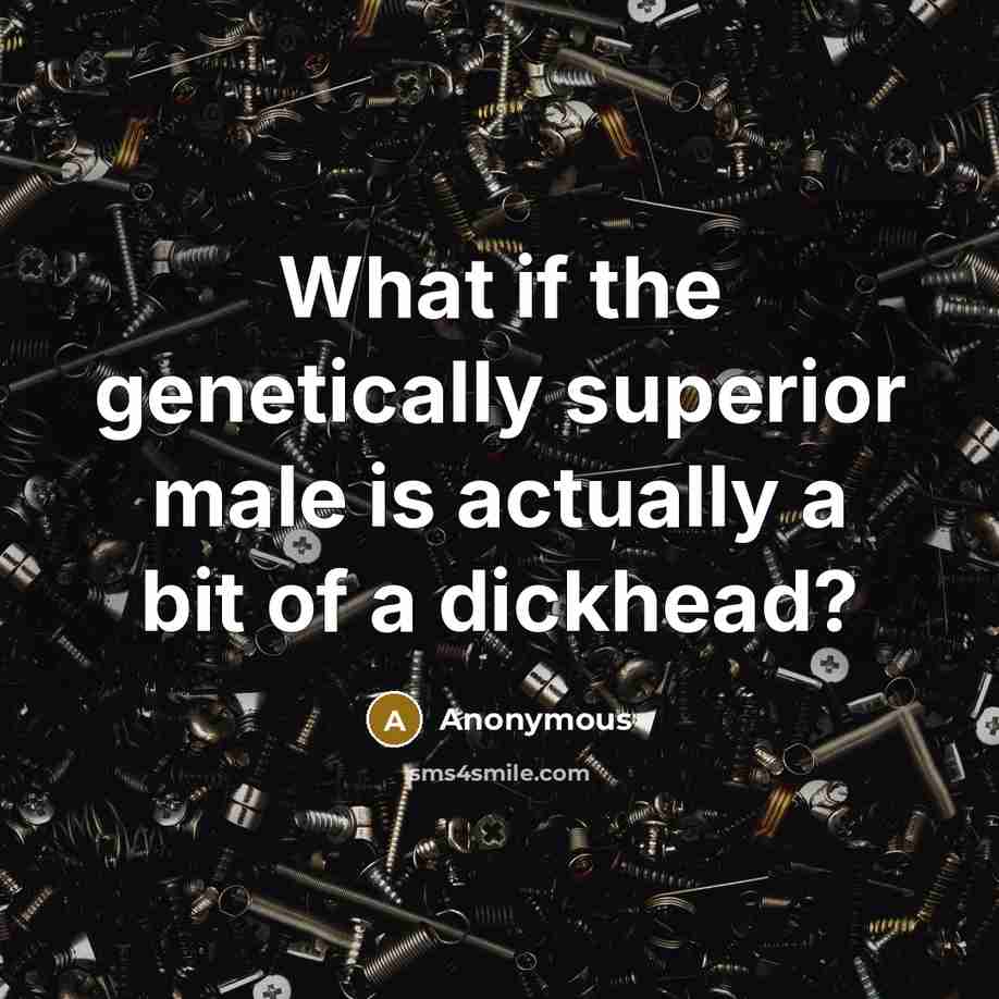 “What if the genetically superior male is actually a bit of a dickhead?” quote by Anonymous