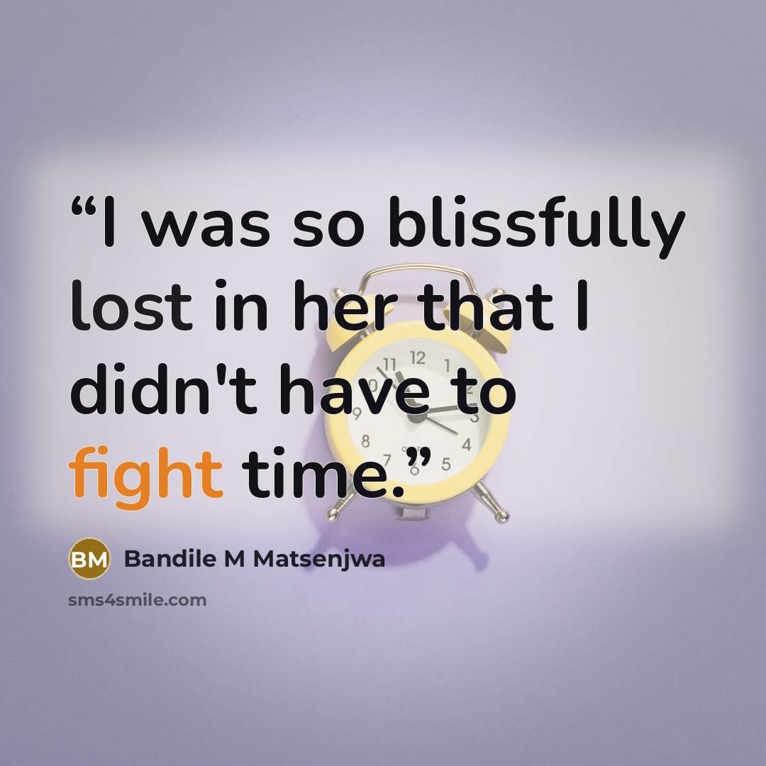 “I was so blissfully lost in her that I didn't have to fight time.” quote by Bandile M Matsenjwa