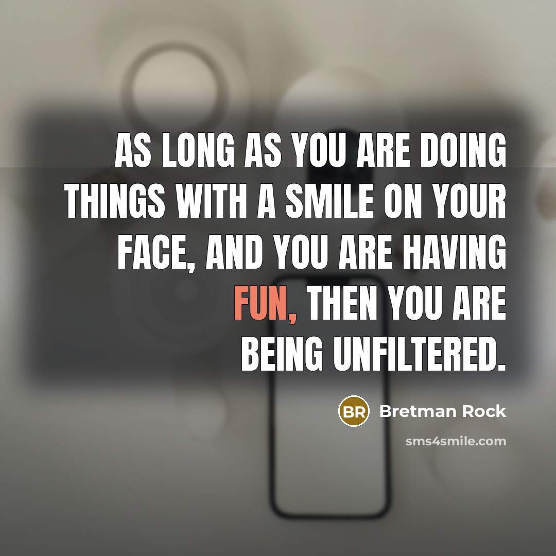 “As long as you are doing things with a smile on your face, and you are having fun, then you are being unfiltered.” quote by Bretman Rock