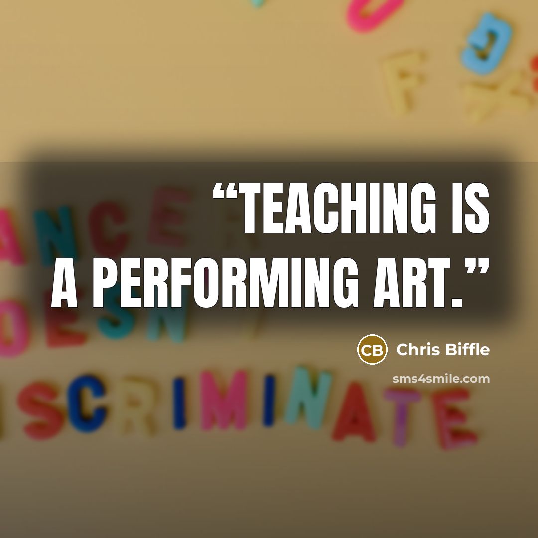 “Teaching is a performing art.” quote by Chris Biffle