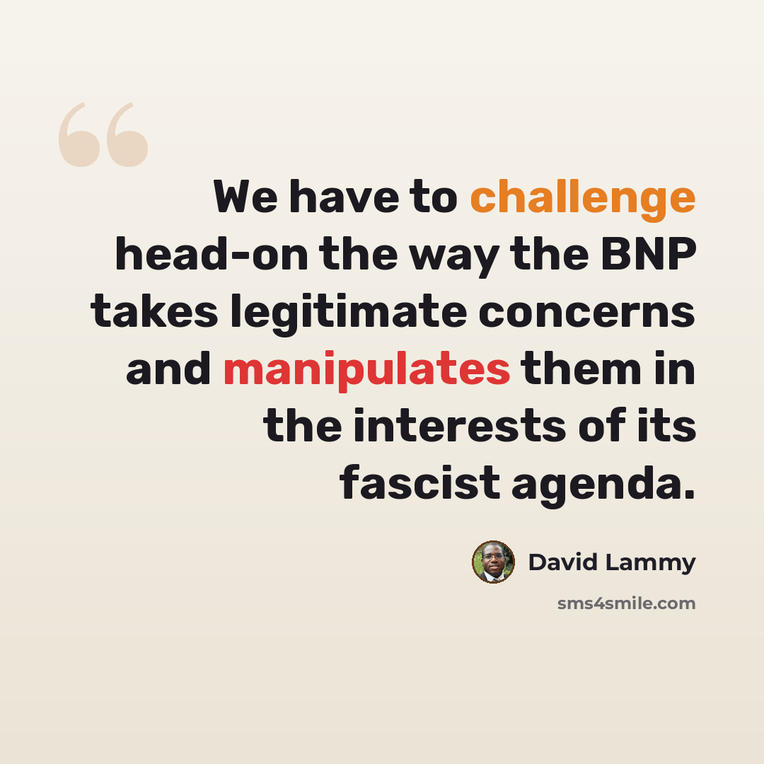 “We have to challenge head-on the way the BNP takes legitimate concerns and manipulates them in the interests of its fascist agenda.” quote by David Lammy