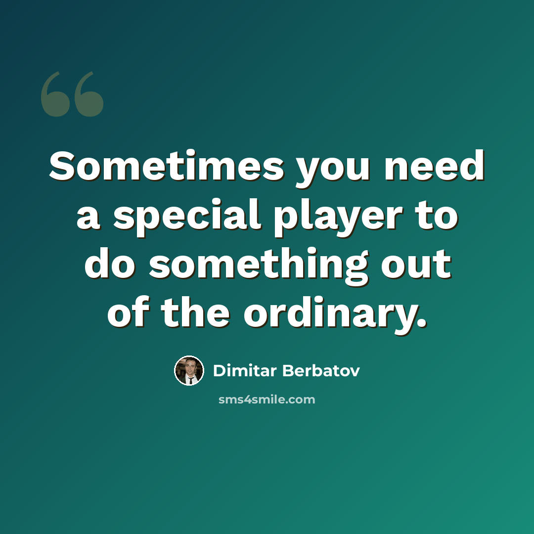 “Sometimes you need a special player to do something out of the ordinary.” quote by Dimitar Berbatov