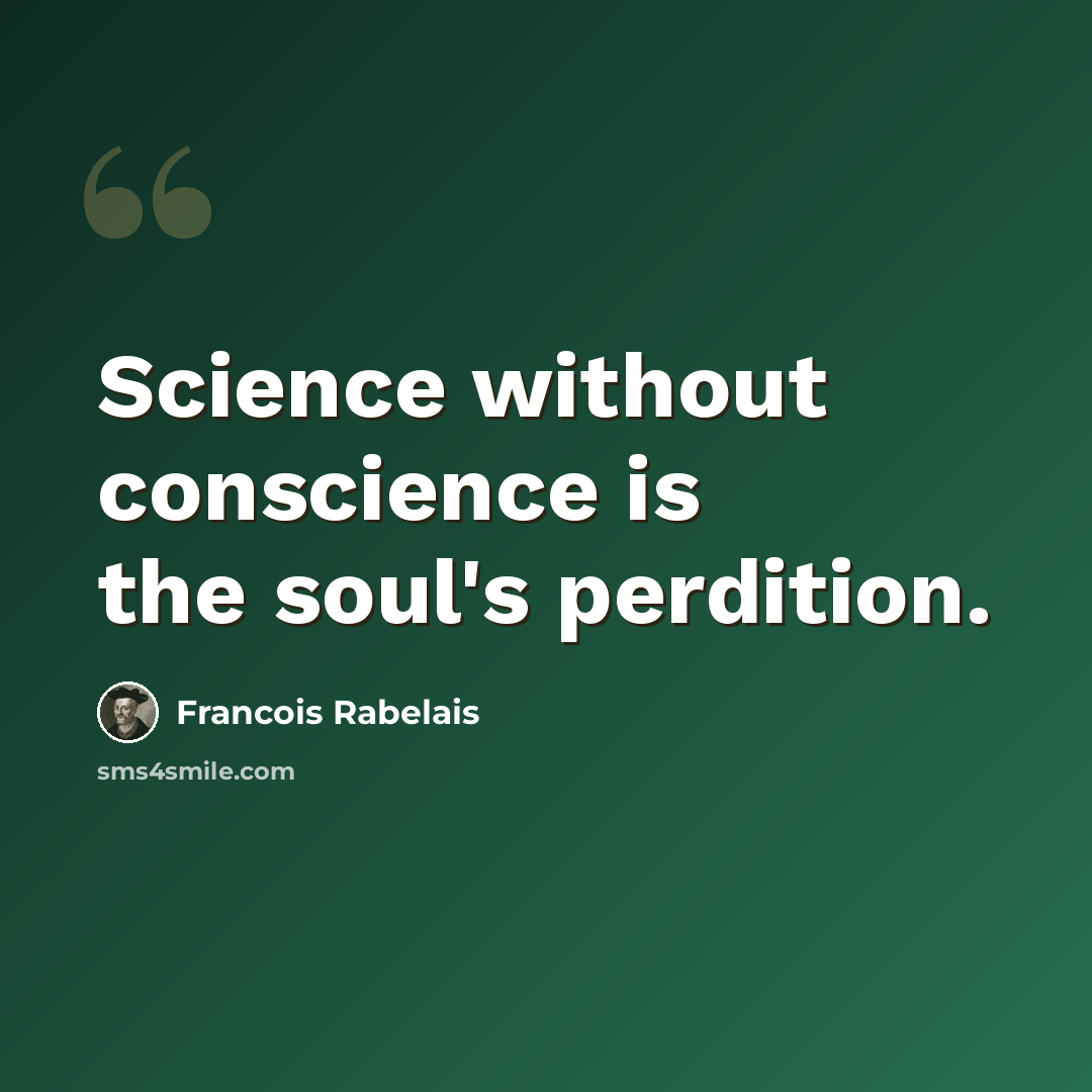 “Science without conscience is the soul's perdition.” quote by Francois Rabelais
