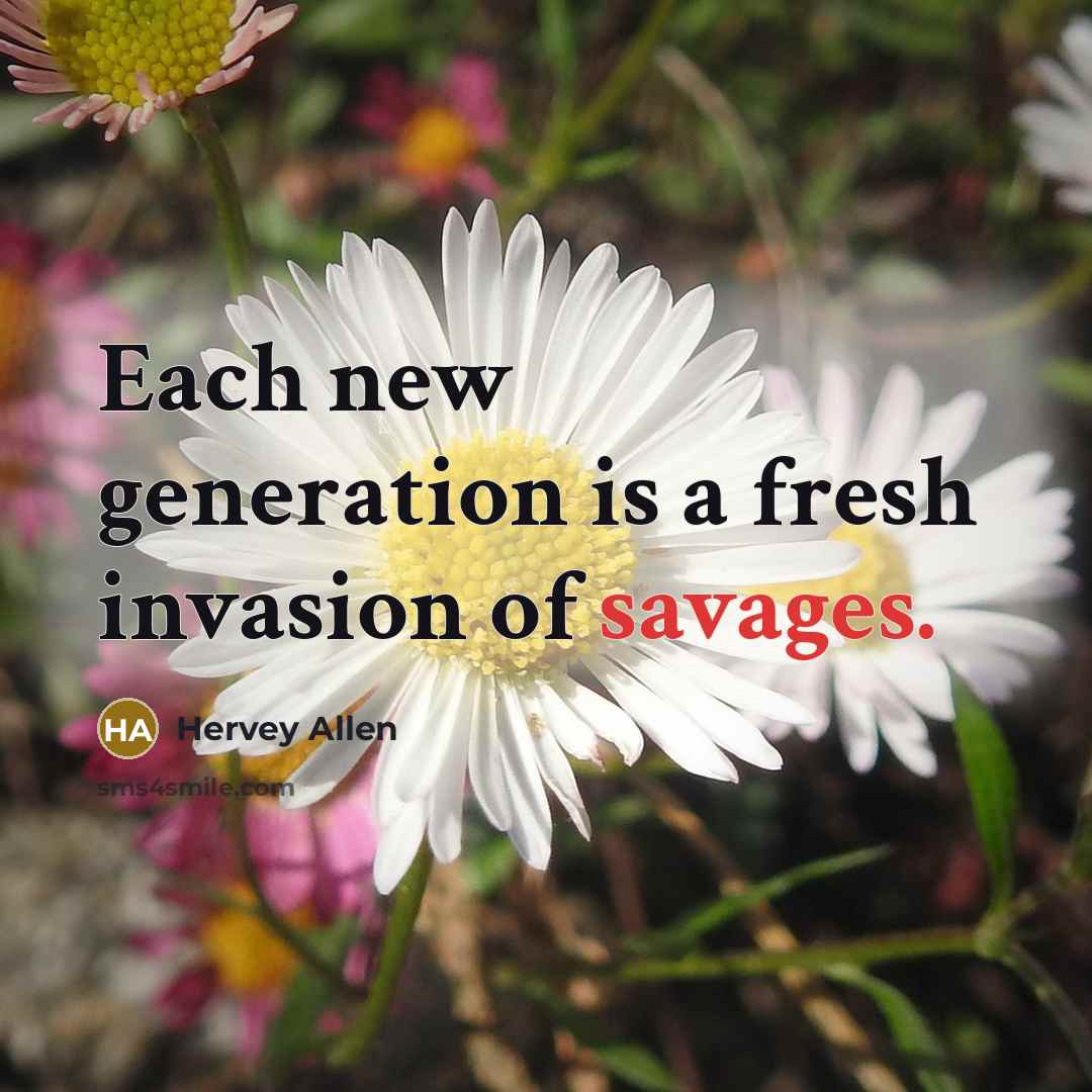 “Each new generation is a fresh invasion of savages.” quote by Hervey Allen