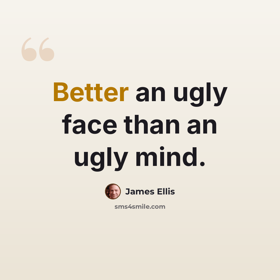 “Better an ugly face than an ugly mind.” quote by James Ellis