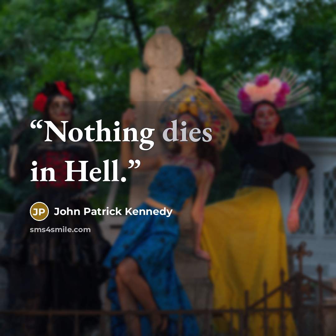 “Nothing dies in Hell.” quote by John Patrick Kennedy