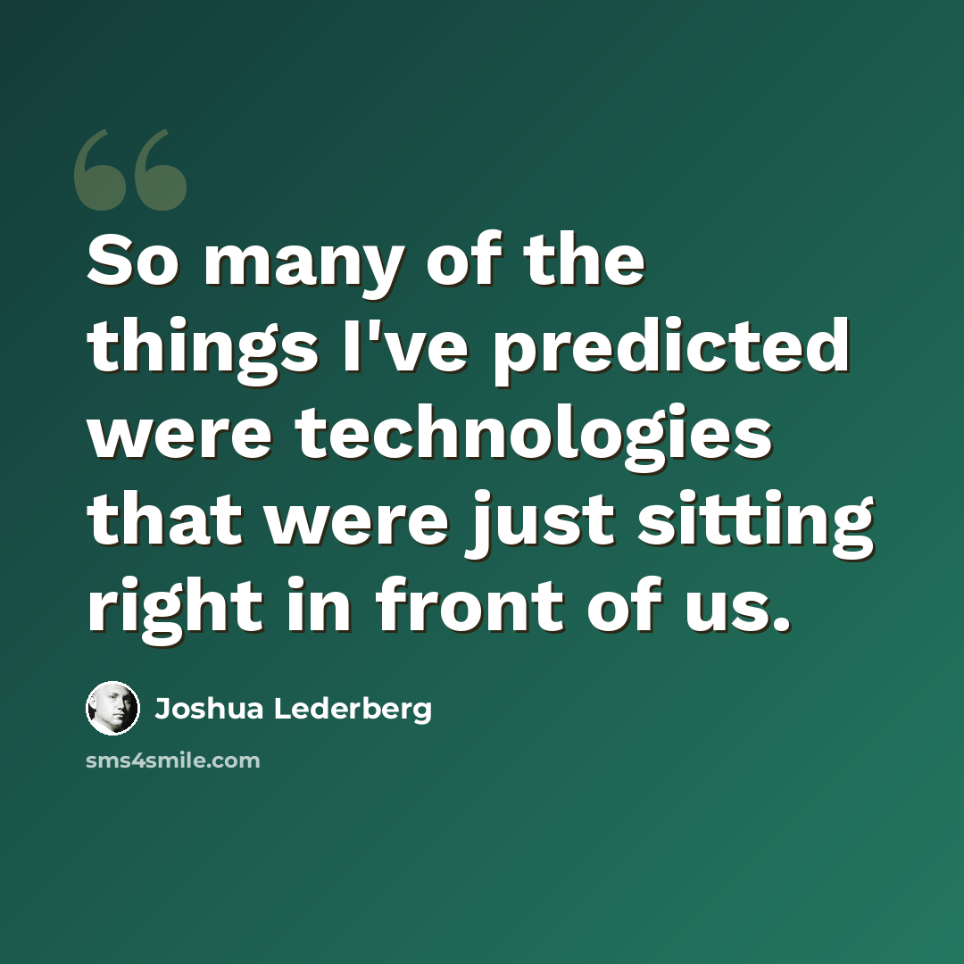 “So many of the things I've predicted were technologies that were just sitting right in front of us.” quote by Joshua Lederberg