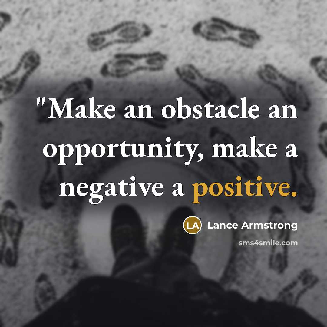 “"Make an obstacle an opportunity, make a negative a positive.” quote by Lance Armstrong