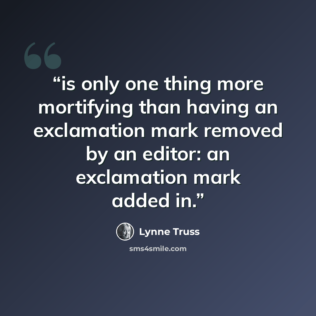“is only one thing more mortifying than having an exclamation mark removed by an editor: an exclamation mark added in.” quote by Lynne Truss
