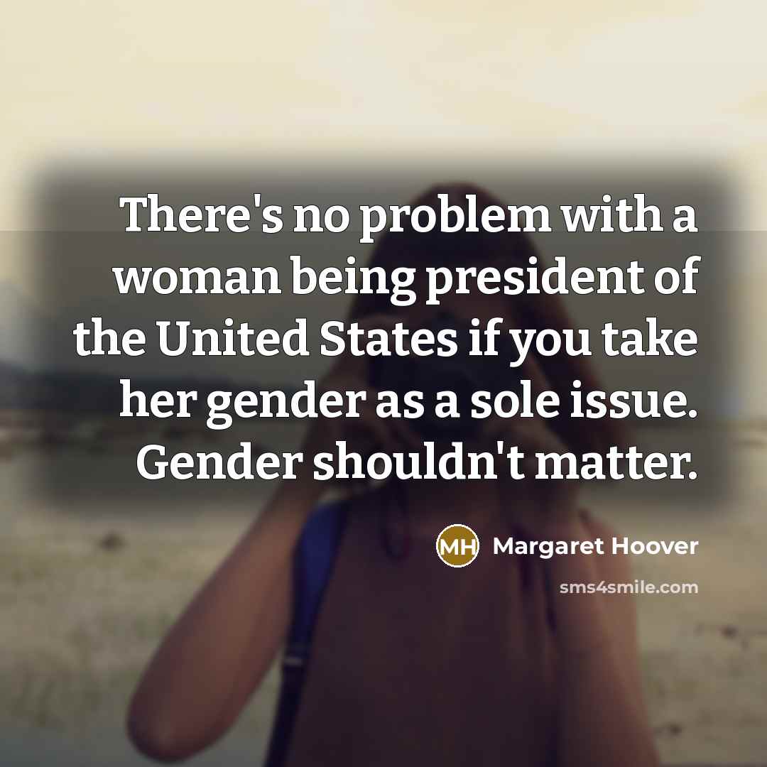 “There's no problem with a woman being president of the United States if you take her gender as a sole issue. Gender shouldn't matter.” quote by Margaret Hoover